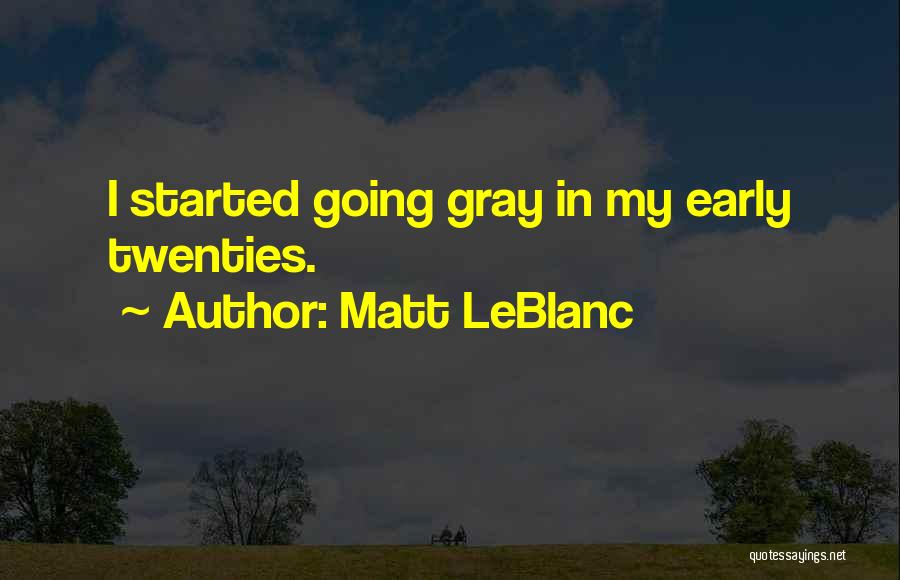 Matt LeBlanc Quotes: I Started Going Gray In My Early Twenties.