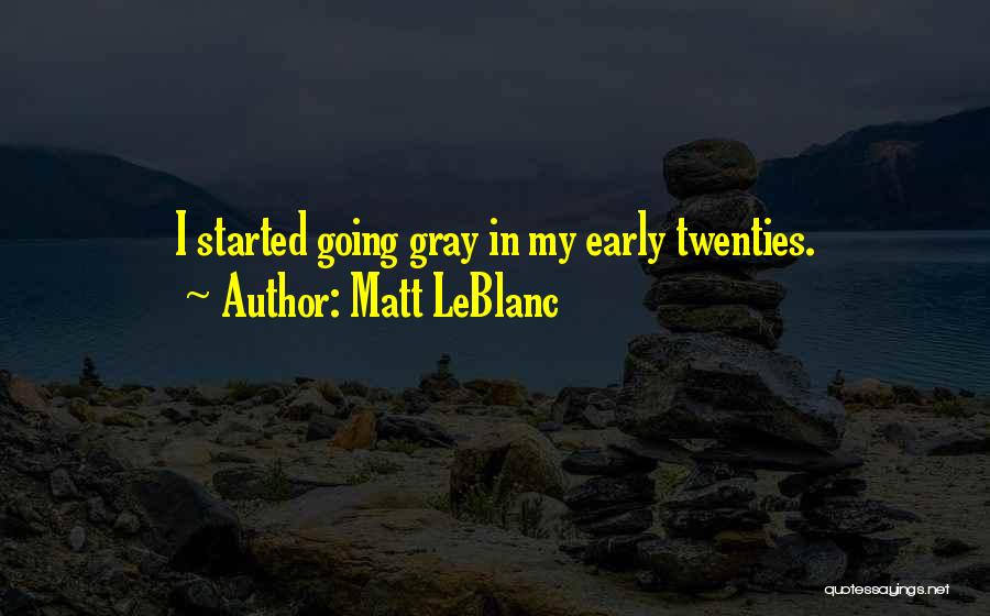 Matt LeBlanc Quotes: I Started Going Gray In My Early Twenties.