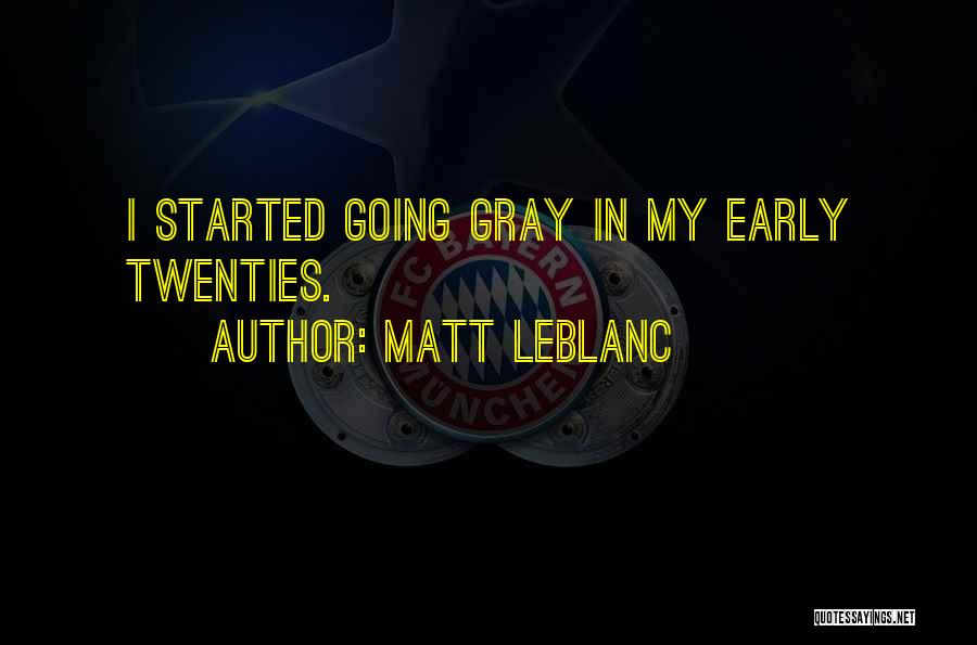 Matt LeBlanc Quotes: I Started Going Gray In My Early Twenties.