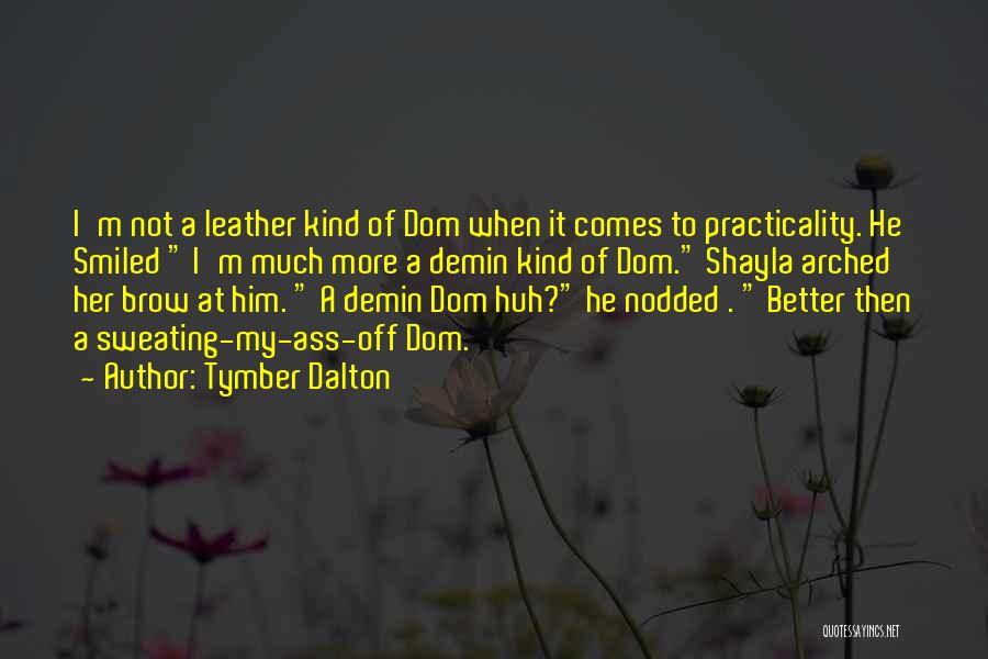 Tymber Dalton Quotes: I'm Not A Leather Kind Of Dom When It Comes To Practicality. He Smiled I'm Much More A Demin Kind