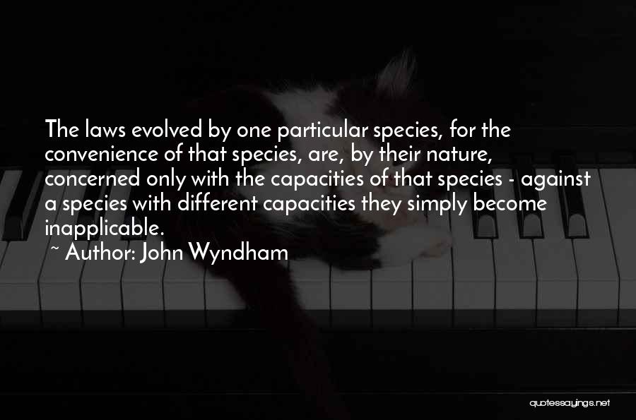 John Wyndham Quotes: The Laws Evolved By One Particular Species, For The Convenience Of That Species, Are, By Their Nature, Concerned Only With