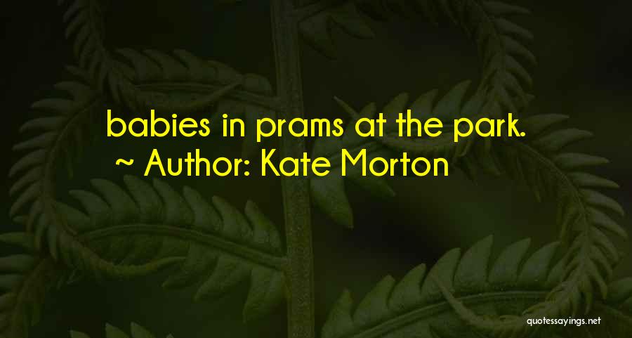 Kate Morton Quotes: Babies In Prams At The Park.
