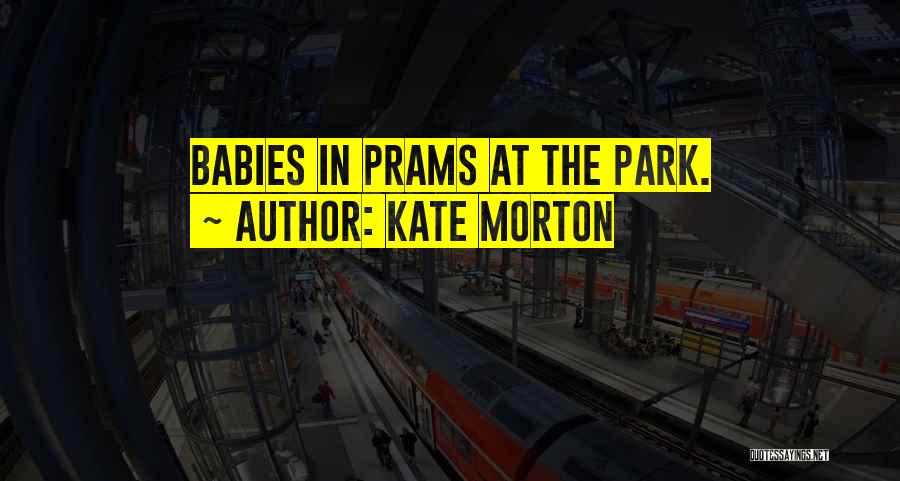 Kate Morton Quotes: Babies In Prams At The Park.