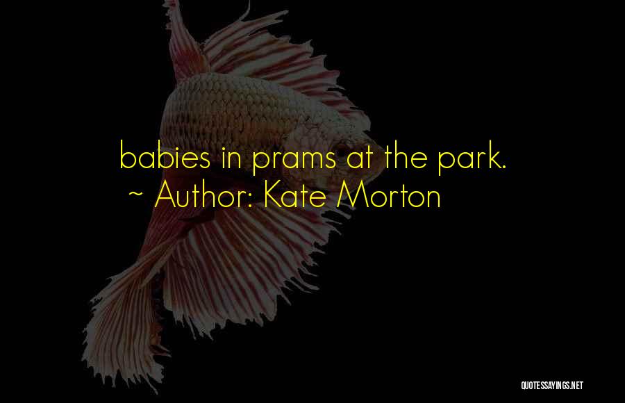 Kate Morton Quotes: Babies In Prams At The Park.