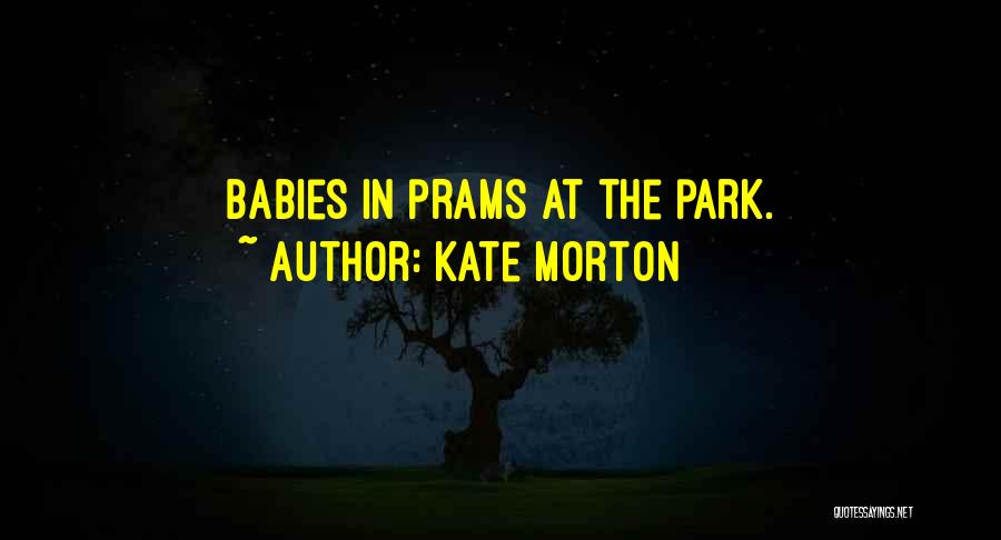 Kate Morton Quotes: Babies In Prams At The Park.