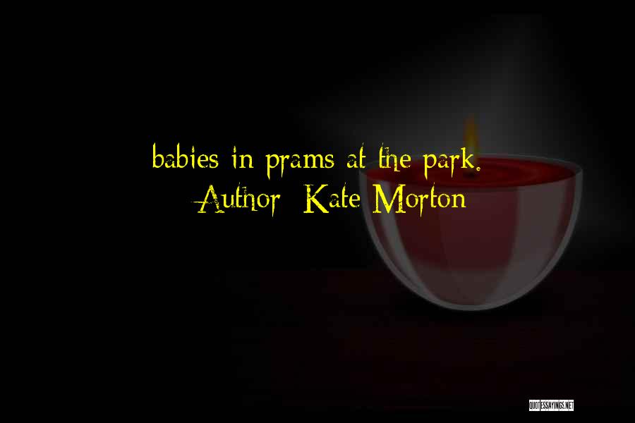 Kate Morton Quotes: Babies In Prams At The Park.