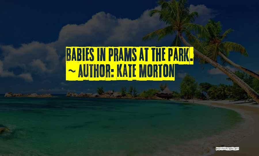 Kate Morton Quotes: Babies In Prams At The Park.
