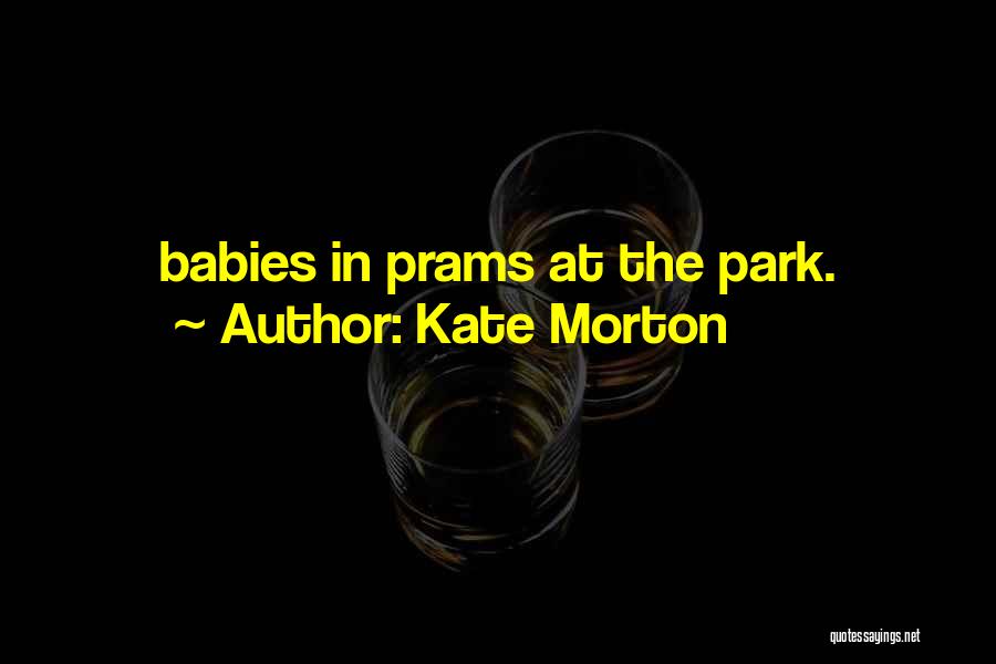 Kate Morton Quotes: Babies In Prams At The Park.