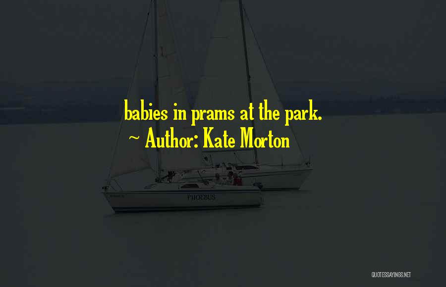 Kate Morton Quotes: Babies In Prams At The Park.