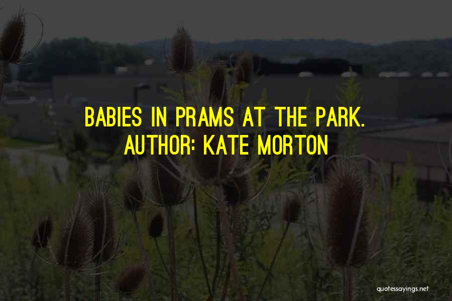 Kate Morton Quotes: Babies In Prams At The Park.