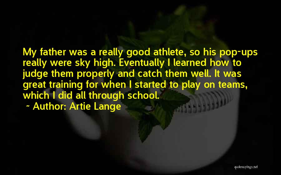 Artie Lange Quotes: My Father Was A Really Good Athlete, So His Pop-ups Really Were Sky High. Eventually I Learned How To Judge