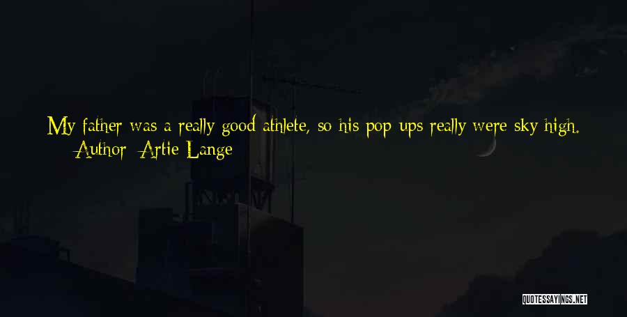 Artie Lange Quotes: My Father Was A Really Good Athlete, So His Pop-ups Really Were Sky High. Eventually I Learned How To Judge