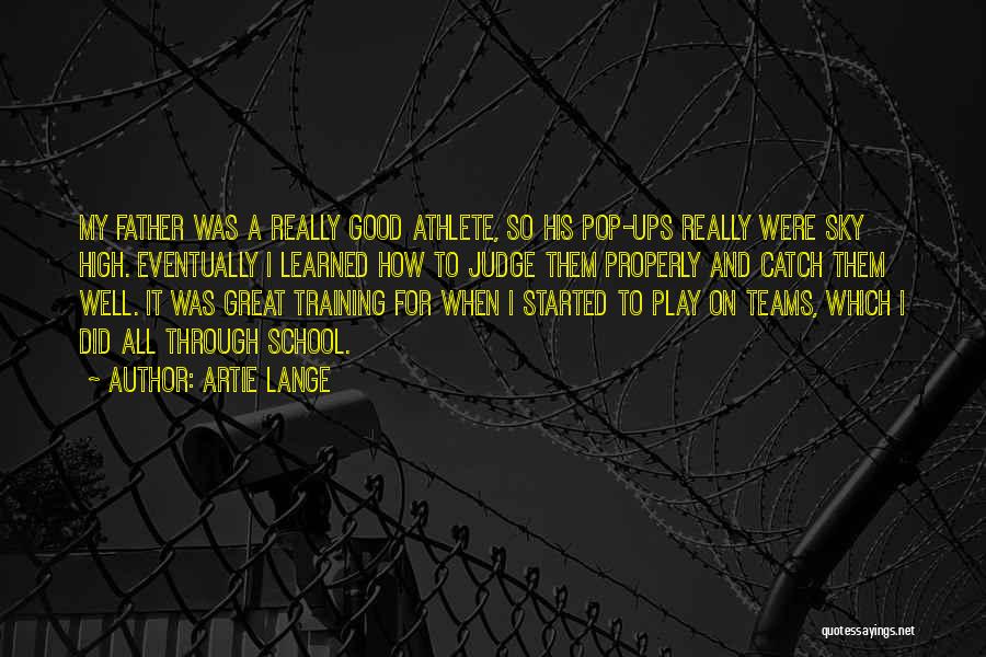 Artie Lange Quotes: My Father Was A Really Good Athlete, So His Pop-ups Really Were Sky High. Eventually I Learned How To Judge