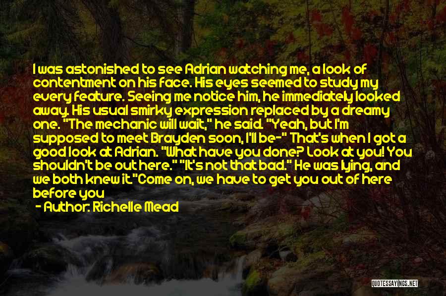 Richelle Mead Quotes: I Was Astonished To See Adrian Watching Me, A Look Of Contentment On His Face. His Eyes Seemed To Study