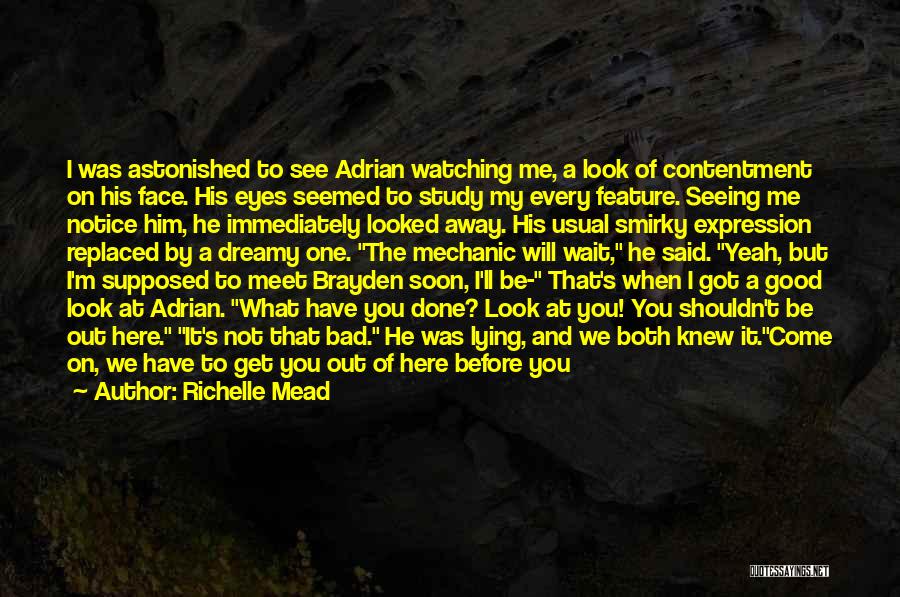 Richelle Mead Quotes: I Was Astonished To See Adrian Watching Me, A Look Of Contentment On His Face. His Eyes Seemed To Study