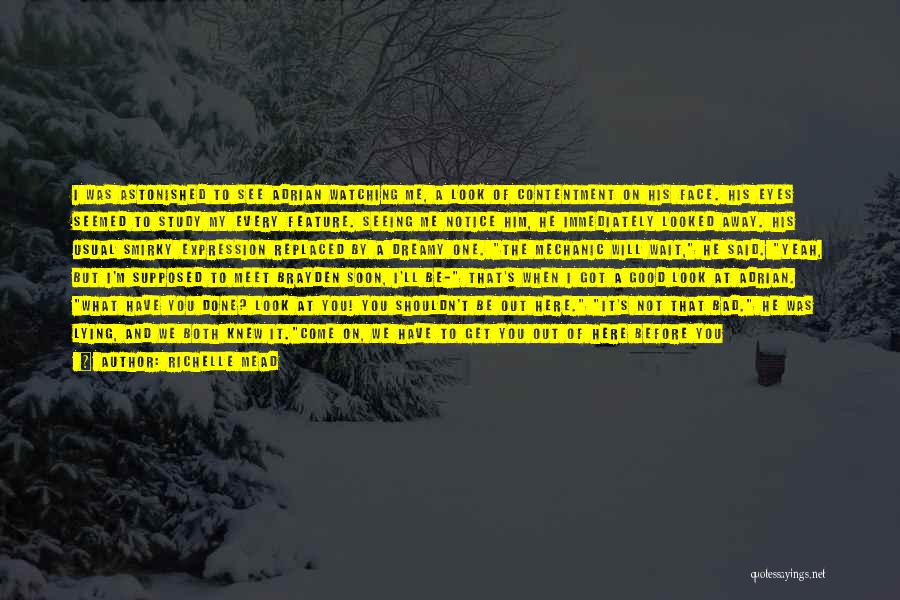 Richelle Mead Quotes: I Was Astonished To See Adrian Watching Me, A Look Of Contentment On His Face. His Eyes Seemed To Study