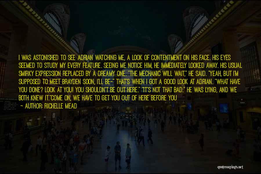 Richelle Mead Quotes: I Was Astonished To See Adrian Watching Me, A Look Of Contentment On His Face. His Eyes Seemed To Study