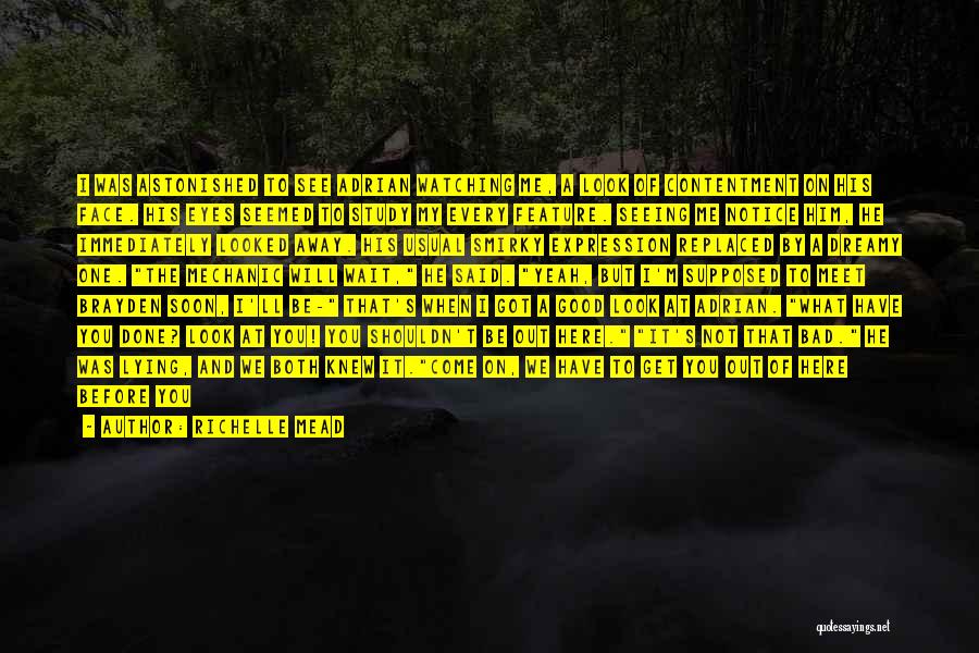 Richelle Mead Quotes: I Was Astonished To See Adrian Watching Me, A Look Of Contentment On His Face. His Eyes Seemed To Study
