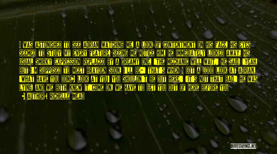 Richelle Mead Quotes: I Was Astonished To See Adrian Watching Me, A Look Of Contentment On His Face. His Eyes Seemed To Study