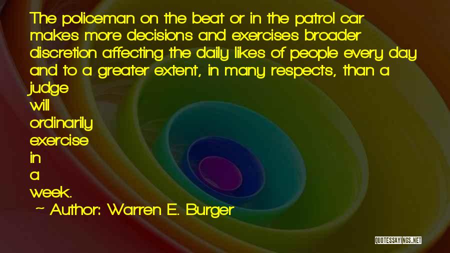 Warren E. Burger Quotes: The Policeman On The Beat Or In The Patrol Car Makes More Decisions And Exercises Broader Discretion Affecting The Daily