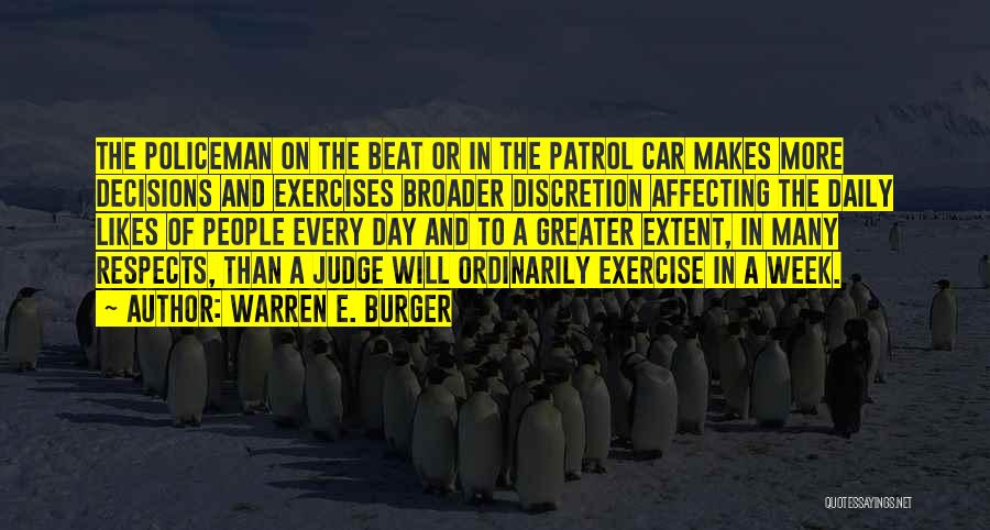 Warren E. Burger Quotes: The Policeman On The Beat Or In The Patrol Car Makes More Decisions And Exercises Broader Discretion Affecting The Daily