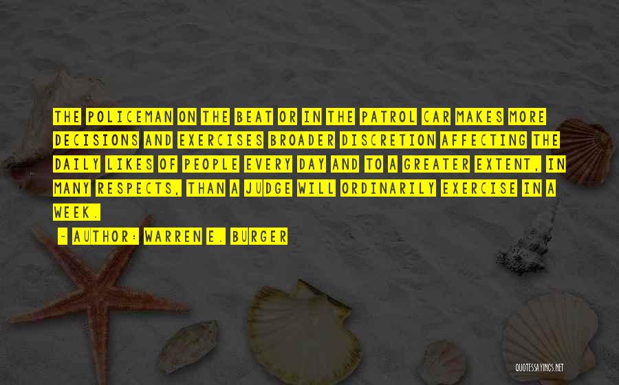 Warren E. Burger Quotes: The Policeman On The Beat Or In The Patrol Car Makes More Decisions And Exercises Broader Discretion Affecting The Daily