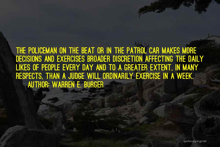 Warren E. Burger Quotes: The Policeman On The Beat Or In The Patrol Car Makes More Decisions And Exercises Broader Discretion Affecting The Daily