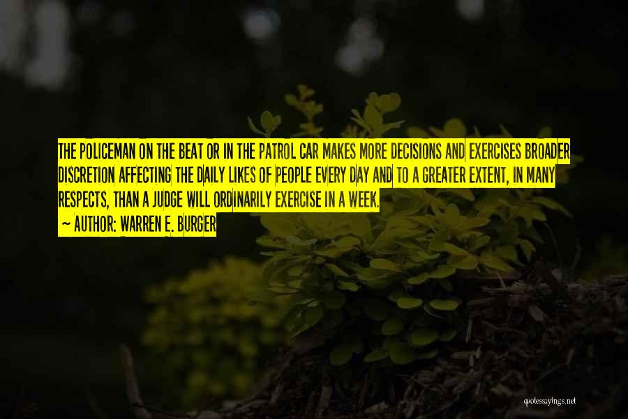 Warren E. Burger Quotes: The Policeman On The Beat Or In The Patrol Car Makes More Decisions And Exercises Broader Discretion Affecting The Daily