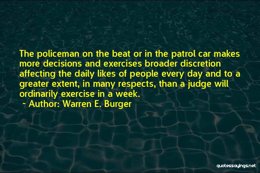 Warren E. Burger Quotes: The Policeman On The Beat Or In The Patrol Car Makes More Decisions And Exercises Broader Discretion Affecting The Daily