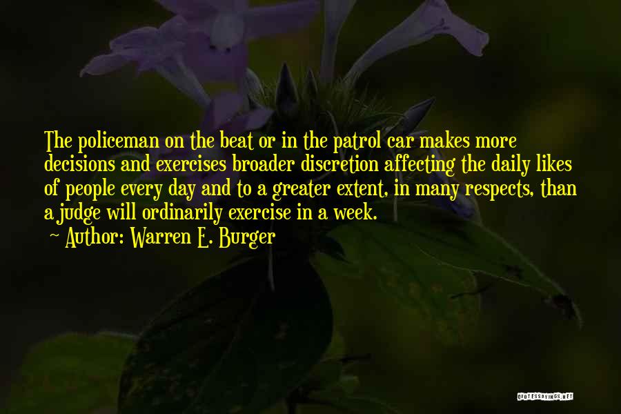 Warren E. Burger Quotes: The Policeman On The Beat Or In The Patrol Car Makes More Decisions And Exercises Broader Discretion Affecting The Daily