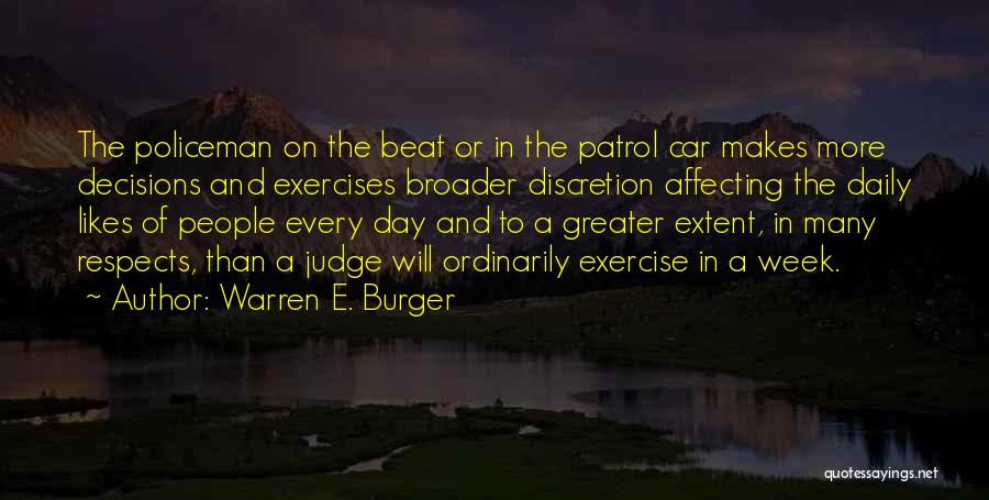 Warren E. Burger Quotes: The Policeman On The Beat Or In The Patrol Car Makes More Decisions And Exercises Broader Discretion Affecting The Daily