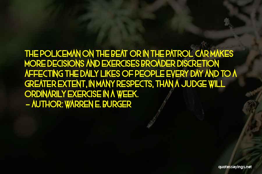 Warren E. Burger Quotes: The Policeman On The Beat Or In The Patrol Car Makes More Decisions And Exercises Broader Discretion Affecting The Daily