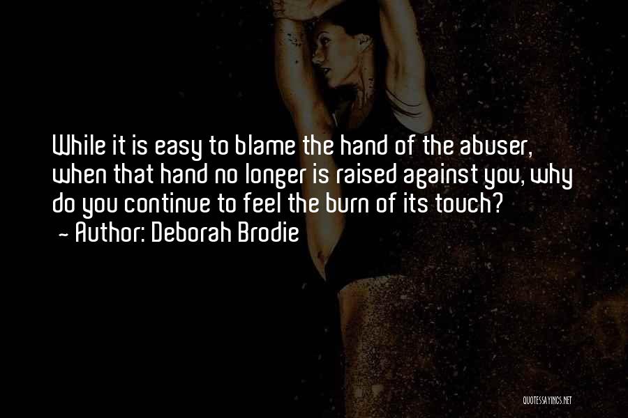 Deborah Brodie Quotes: While It Is Easy To Blame The Hand Of The Abuser, When That Hand No Longer Is Raised Against You,