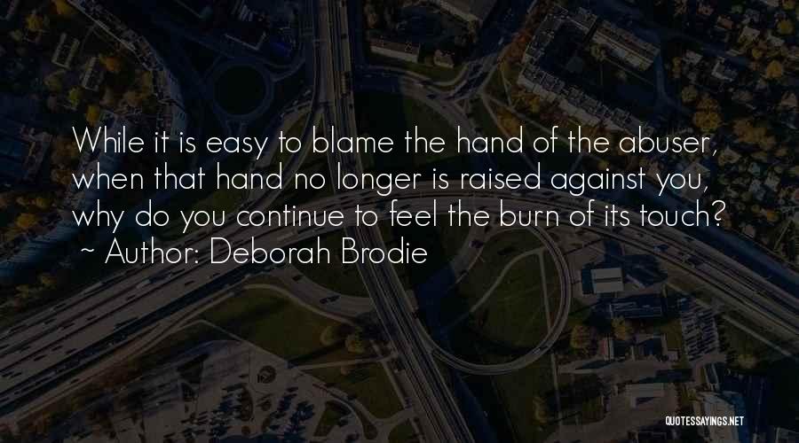 Deborah Brodie Quotes: While It Is Easy To Blame The Hand Of The Abuser, When That Hand No Longer Is Raised Against You,