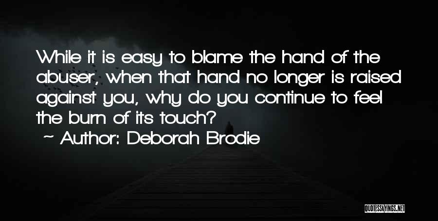 Deborah Brodie Quotes: While It Is Easy To Blame The Hand Of The Abuser, When That Hand No Longer Is Raised Against You,