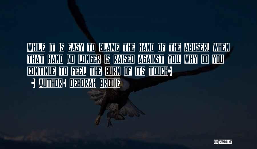 Deborah Brodie Quotes: While It Is Easy To Blame The Hand Of The Abuser, When That Hand No Longer Is Raised Against You,