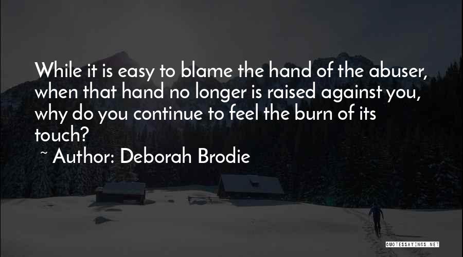 Deborah Brodie Quotes: While It Is Easy To Blame The Hand Of The Abuser, When That Hand No Longer Is Raised Against You,