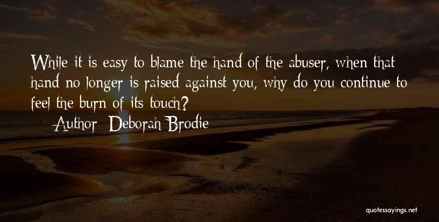 Deborah Brodie Quotes: While It Is Easy To Blame The Hand Of The Abuser, When That Hand No Longer Is Raised Against You,