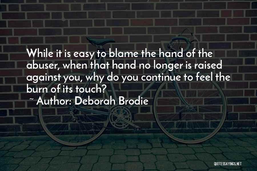 Deborah Brodie Quotes: While It Is Easy To Blame The Hand Of The Abuser, When That Hand No Longer Is Raised Against You,