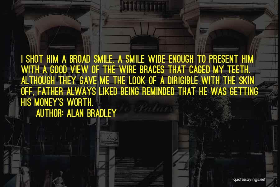 Alan Bradley Quotes: I Shot Him A Broad Smile, A Smile Wide Enough To Present Him With A Good View Of The Wire