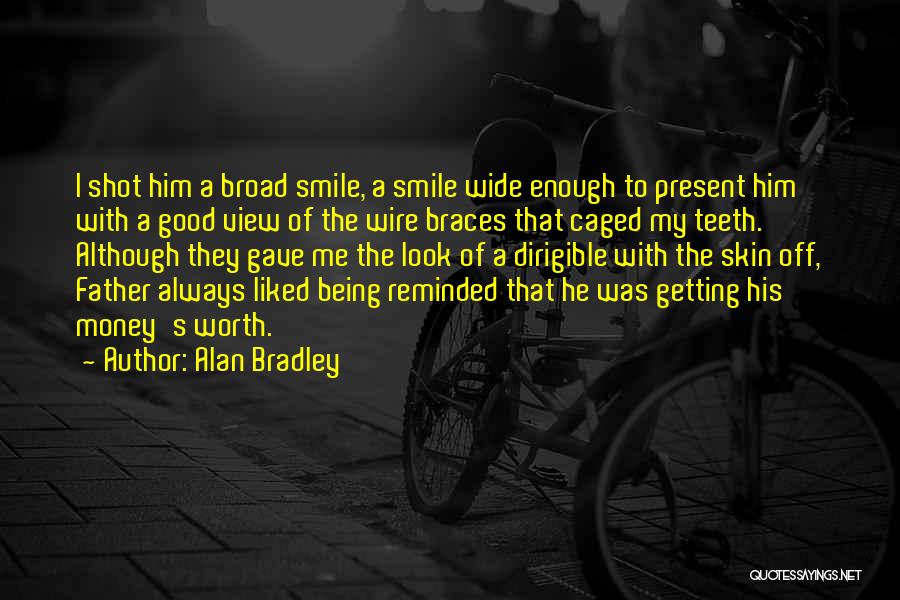 Alan Bradley Quotes: I Shot Him A Broad Smile, A Smile Wide Enough To Present Him With A Good View Of The Wire