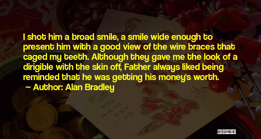 Alan Bradley Quotes: I Shot Him A Broad Smile, A Smile Wide Enough To Present Him With A Good View Of The Wire