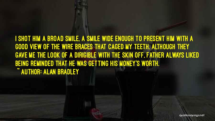Alan Bradley Quotes: I Shot Him A Broad Smile, A Smile Wide Enough To Present Him With A Good View Of The Wire