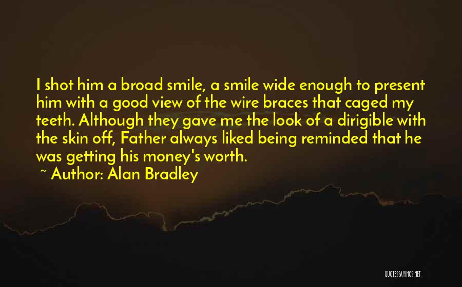 Alan Bradley Quotes: I Shot Him A Broad Smile, A Smile Wide Enough To Present Him With A Good View Of The Wire