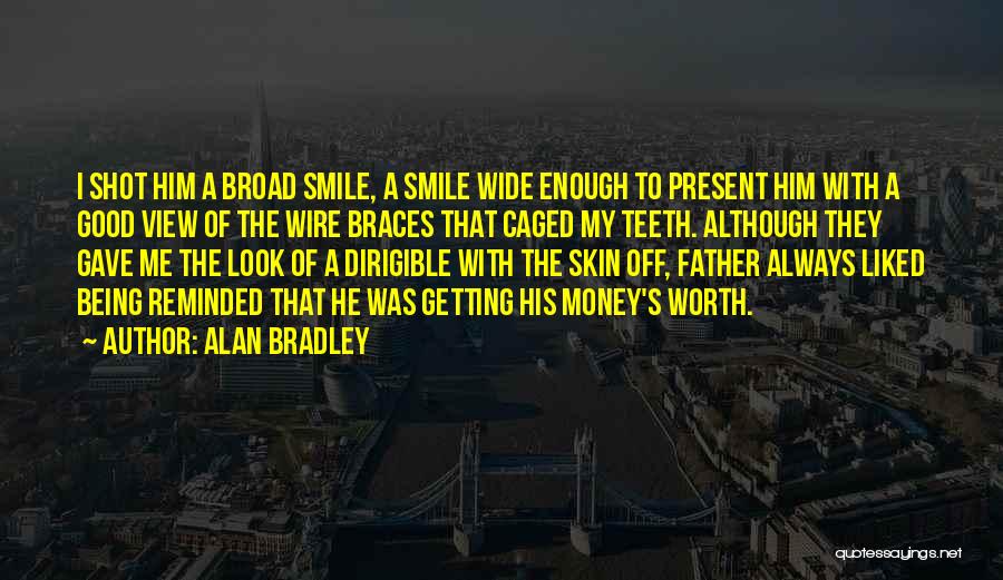 Alan Bradley Quotes: I Shot Him A Broad Smile, A Smile Wide Enough To Present Him With A Good View Of The Wire