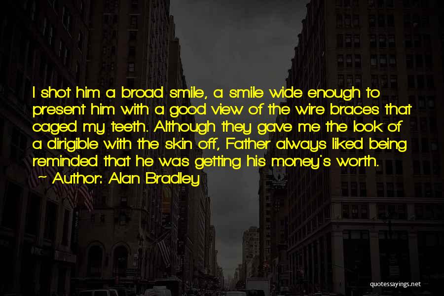 Alan Bradley Quotes: I Shot Him A Broad Smile, A Smile Wide Enough To Present Him With A Good View Of The Wire