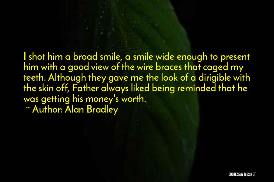 Alan Bradley Quotes: I Shot Him A Broad Smile, A Smile Wide Enough To Present Him With A Good View Of The Wire