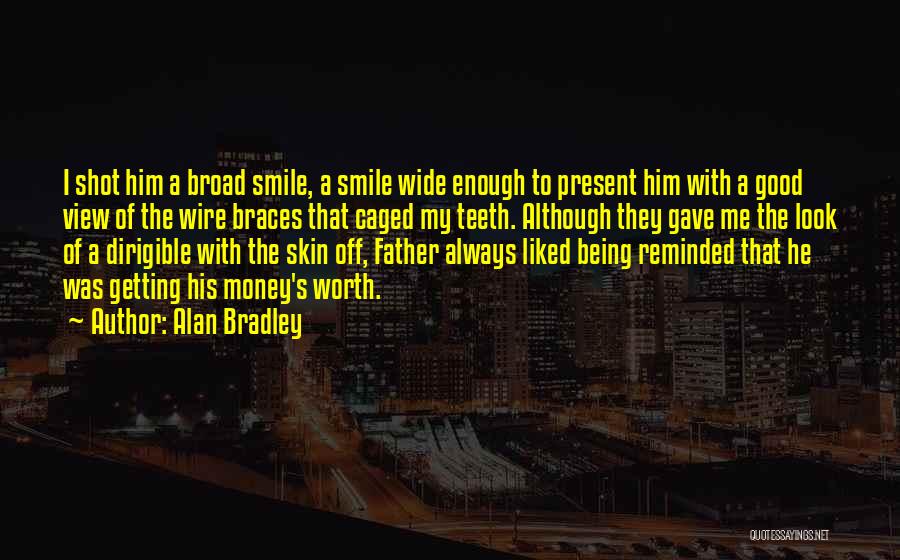 Alan Bradley Quotes: I Shot Him A Broad Smile, A Smile Wide Enough To Present Him With A Good View Of The Wire