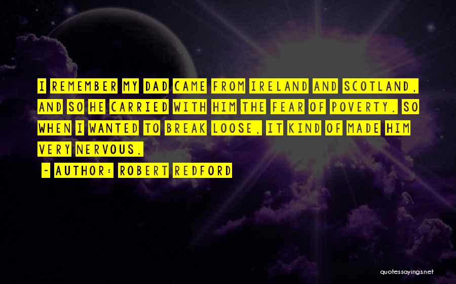 Robert Redford Quotes: I Remember My Dad Came From Ireland And Scotland, And So He Carried With Him The Fear Of Poverty. So