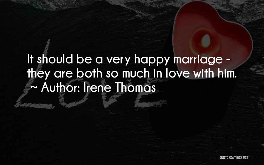 Irene Thomas Quotes: It Should Be A Very Happy Marriage - They Are Both So Much In Love With Him.